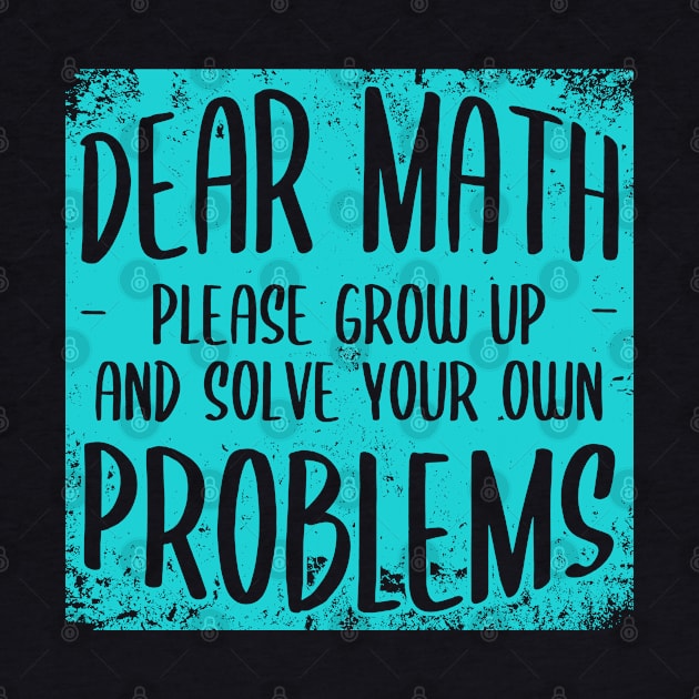 Dear Math Grow Up And Solve Your Own Problems by Zen Cosmos Official